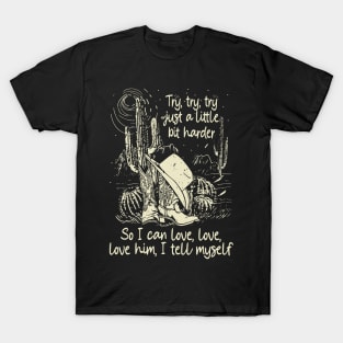 Try, Try, Try Just A Little Bit Harder So I Can Love, Love, Love Him, I Tell Myself Cactus Cowgirl Boot Hat T-Shirt